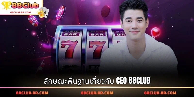 ลักษณะพื้นฐานเกี่ยวกับ CEO 88CLUB