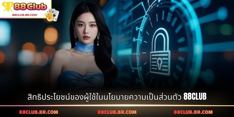 สิทธิประโยชน์ของผู้ใช้ในนโยบายความเป็นส่วนตัว 88CLUB